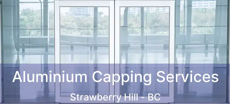  Aluminium Capping Services Strawberry Hill - BC