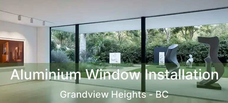  Aluminium Window Installation Grandview Heights - BC