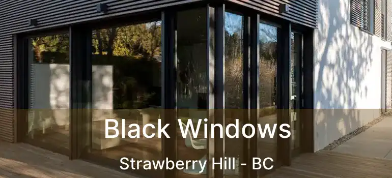  Black Windows Strawberry Hill - BC