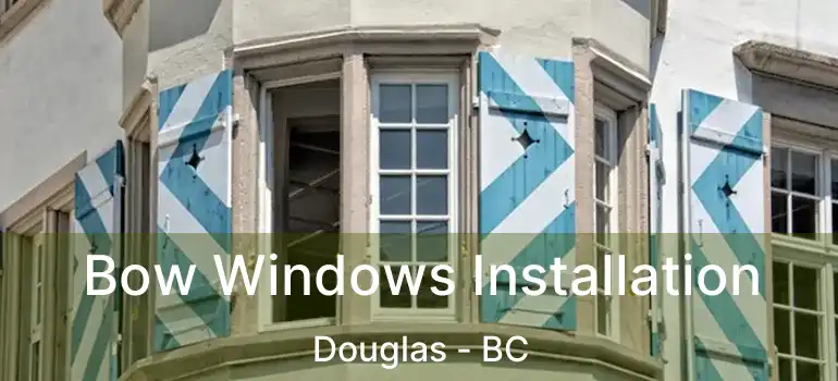  Bow Windows Installation Douglas - BC