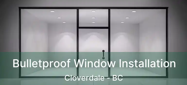  Bulletproof Window Installation Cloverdale - BC