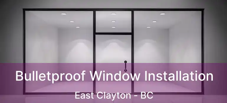  Bulletproof Window Installation East Clayton - BC