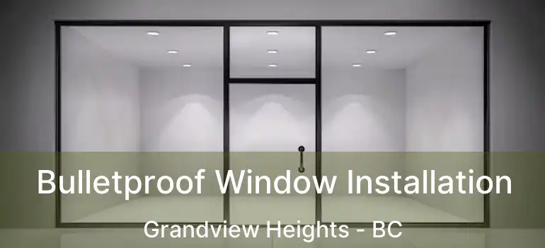  Bulletproof Window Installation Grandview Heights - BC