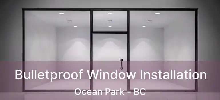  Bulletproof Window Installation Ocean Park - BC