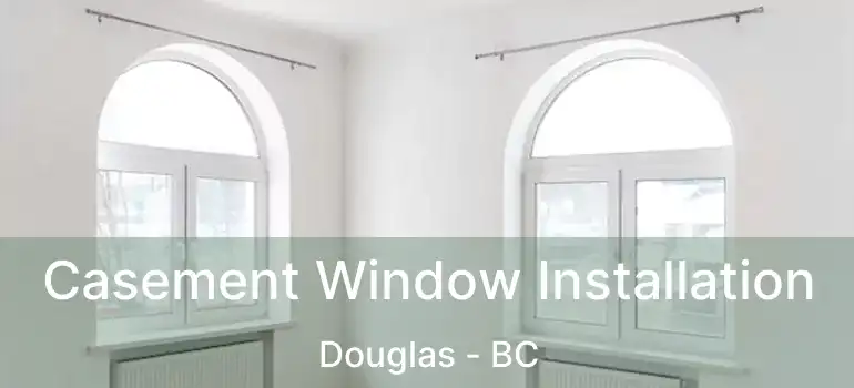  Casement Window Installation Douglas - BC
