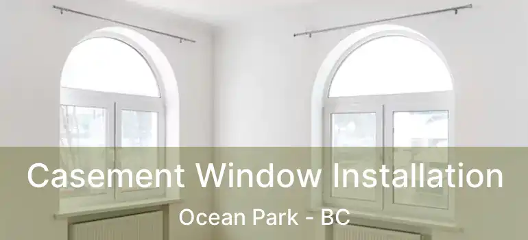  Casement Window Installation Ocean Park - BC