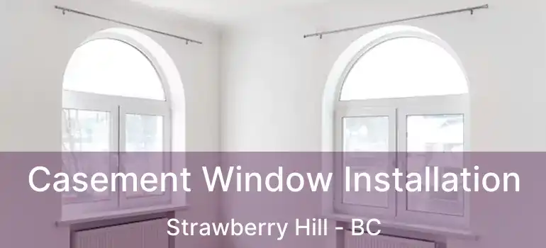  Casement Window Installation Strawberry Hill - BC