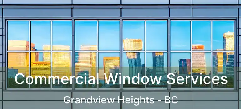  Commercial Window Services Grandview Heights - BC