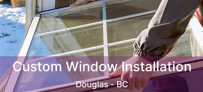  Custom Window Installation Douglas - BC
