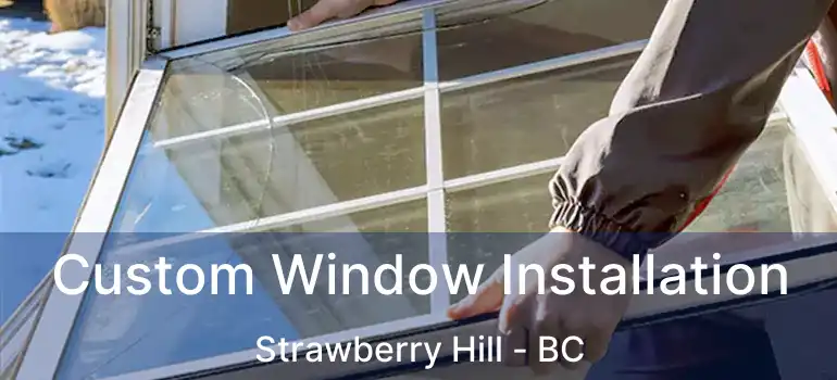  Custom Window Installation Strawberry Hill - BC