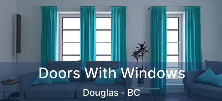  Doors With Windows Douglas - BC