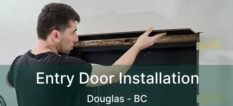  Entry Door Installation Douglas - BC