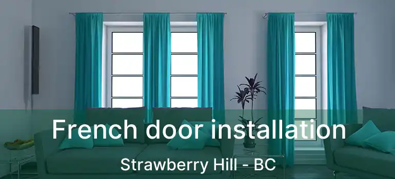  French door installation Strawberry Hill - BC