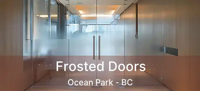  Frosted Doors Ocean Park - BC