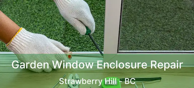  Garden Window Enclosure Repair Strawberry Hill - BC