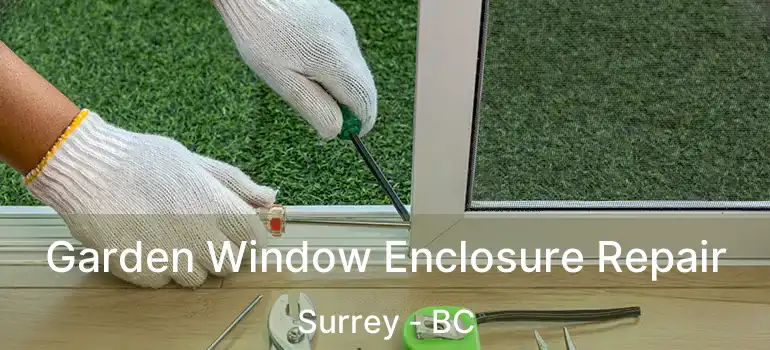  Garden Window Enclosure Repair Surrey - BC