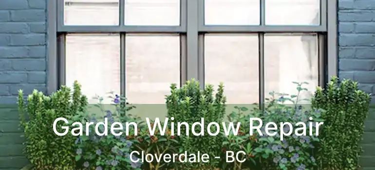  Garden Window Repair Cloverdale - BC