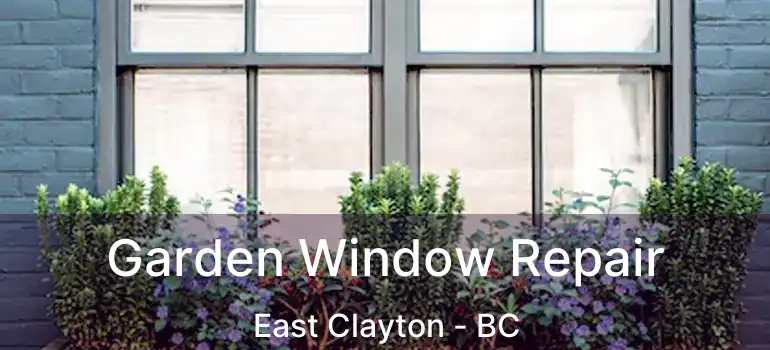 Garden Window Repair East Clayton - BC