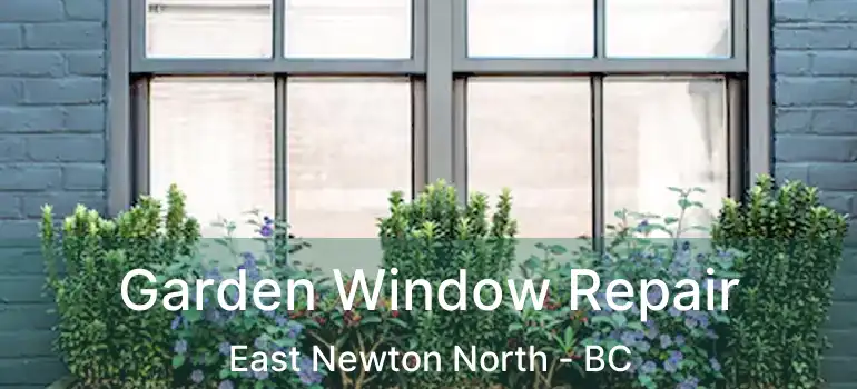  Garden Window Repair East Newton North - BC