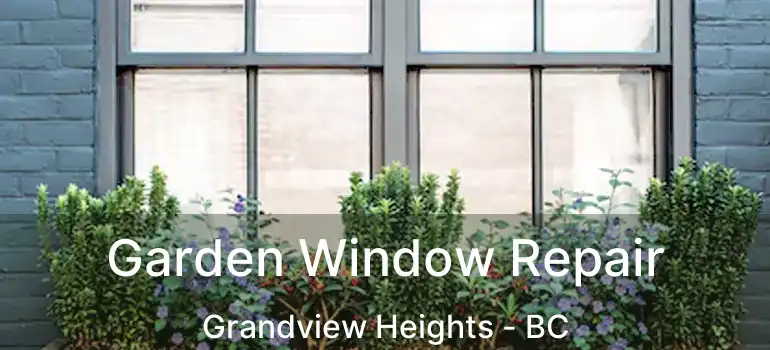  Garden Window Repair Grandview Heights - BC