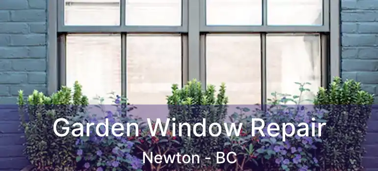  Garden Window Repair Newton - BC