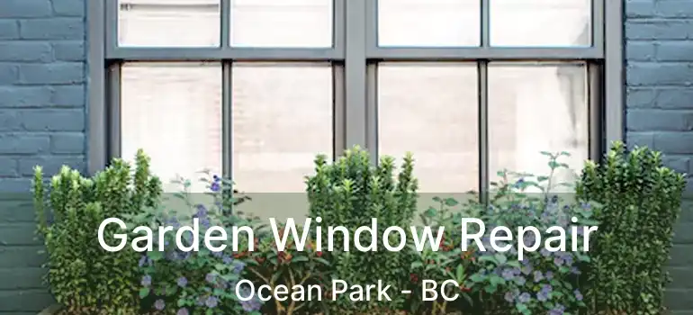  Garden Window Repair Ocean Park - BC