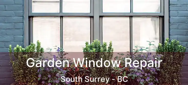 Garden Window Repair South Surrey - BC