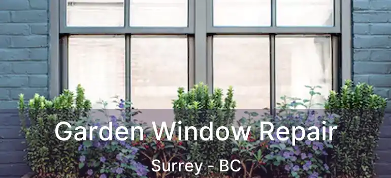  Garden Window Repair Surrey - BC