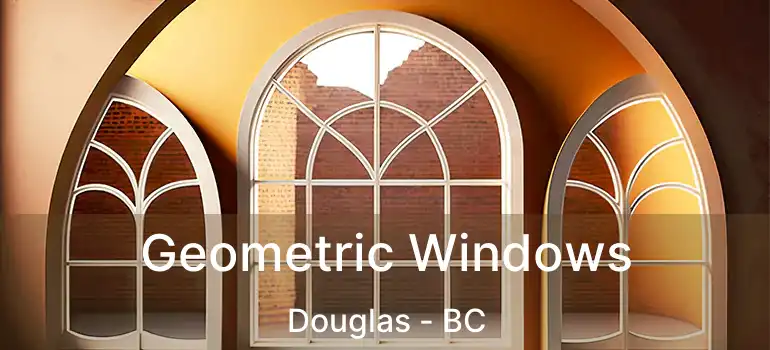  Geometric Windows Douglas - BC