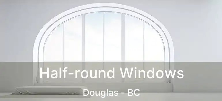  Half-round Windows Douglas - BC