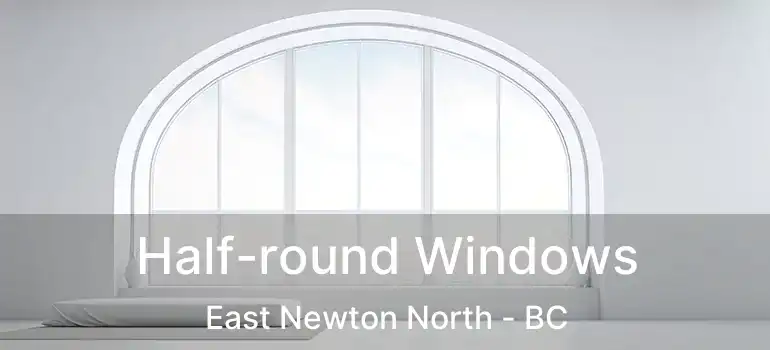  Half-round Windows East Newton North - BC