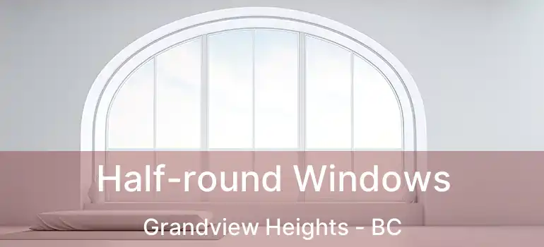  Half-round Windows Grandview Heights - BC
