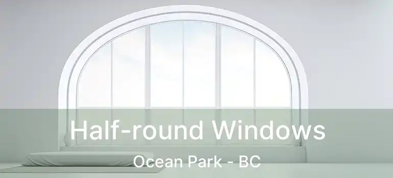  Half-round Windows Ocean Park - BC