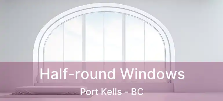 Half-round Windows Port Kells - BC