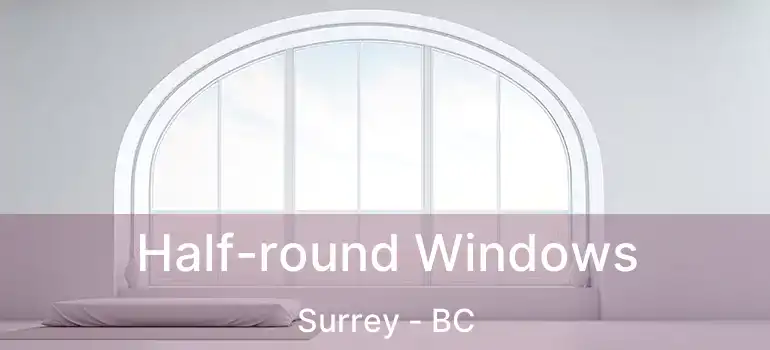  Half-round Windows Surrey - BC