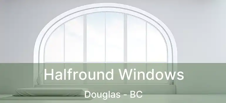  Halfround Windows Douglas - BC