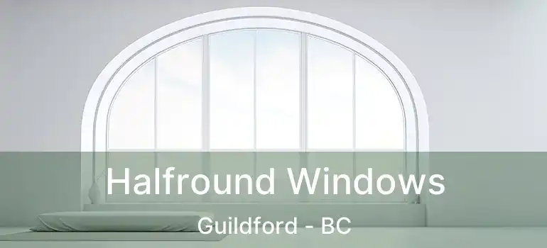  Halfround Windows Guildford - BC