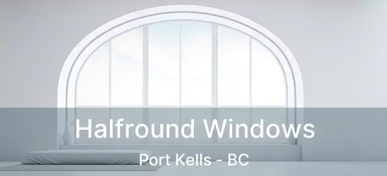  Halfround Windows Port Kells - BC