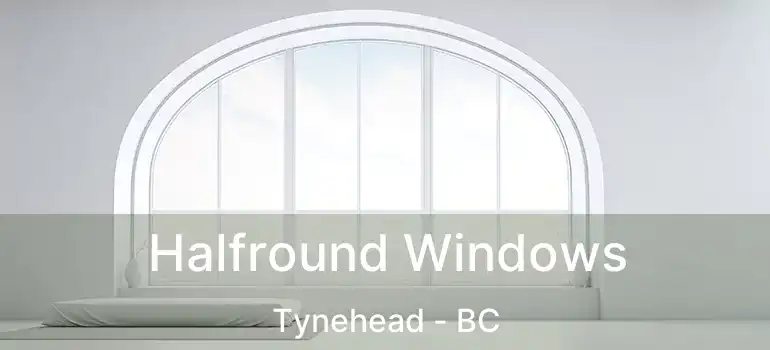  Halfround Windows Tynehead - BC