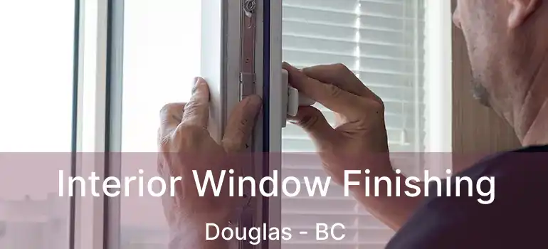  Interior Window Finishing Douglas - BC