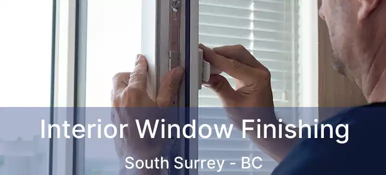  Interior Window Finishing South Surrey - BC