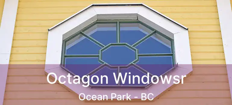  Octagon Windowsr Ocean Park - BC