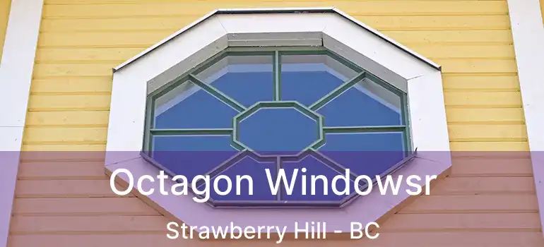  Octagon Windowsr Strawberry Hill - BC