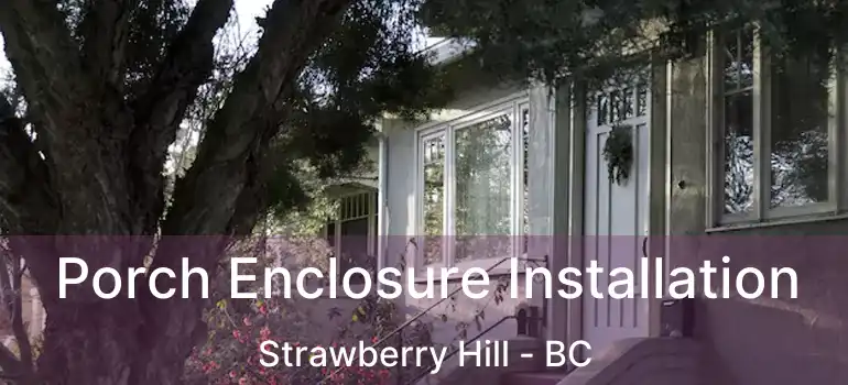  Porch Enclosure Installation Strawberry Hill - BC