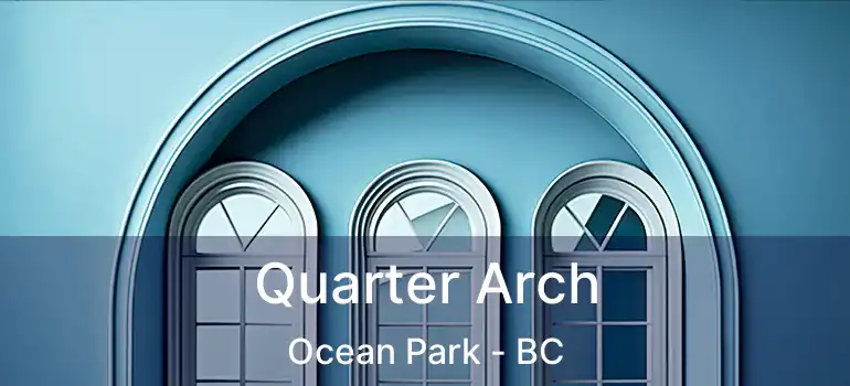  Quarter Arch Ocean Park - BC