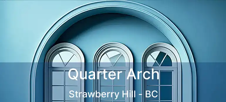  Quarter Arch Strawberry Hill - BC