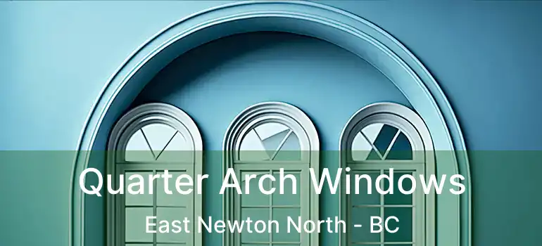  Quarter Arch Windows East Newton North - BC