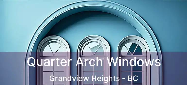  Quarter Arch Windows Grandview Heights - BC
