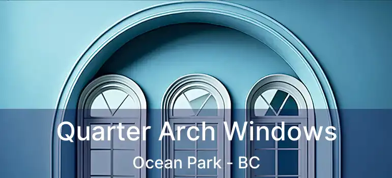  Quarter Arch Windows Ocean Park - BC