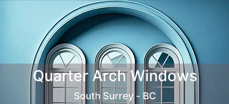  Quarter Arch Windows South Surrey - BC